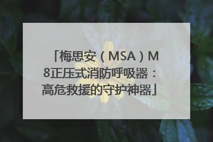 梅思安（MSA）M8正压式消防呼吸器：高危救援的守护神器