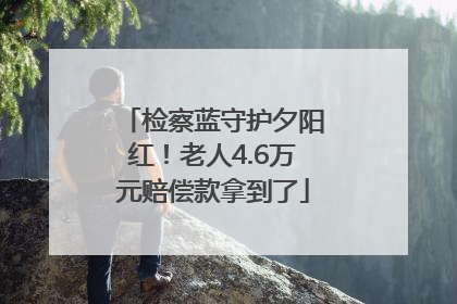 检察蓝守护夕阳红！老人4.6万元赔偿款拿到了
