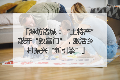 潍坊诸城：“土特产”敲开“致富门”，激活乡村振兴“新引擎”