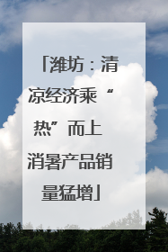 潍坊：清凉经济乘“热”而上 消暑产品销量猛增