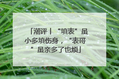 潮评丨“填表”虽小多填伤身，“表哥”虽亲多了也烦