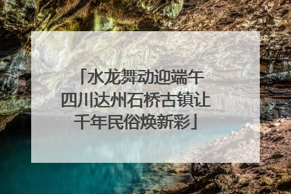 水龙舞动迎端午 四川达州石桥古镇让千年民俗焕新彩