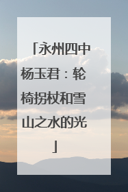 永州四中杨玉君：轮椅拐杖和雪山之水的光