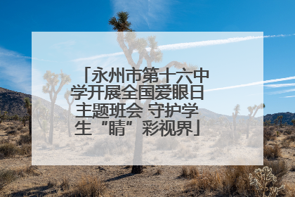 永州市第十六中学开展全国爱眼日主题班会 守护学生“睛”彩视界