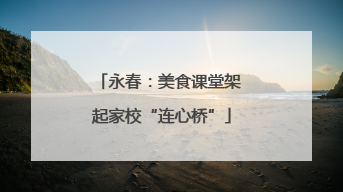 永春：美食课堂架起家校“连心桥”