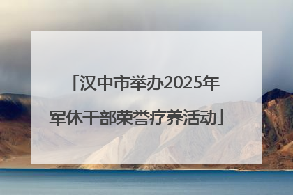 汉中市举办2025年军休干部荣誉疗养活动