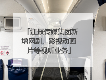 江报传媒集团新增网剧、影视动画片等视听业务