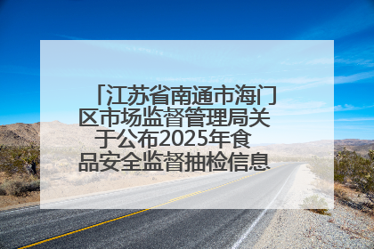 江苏省南通市海门区市场监督管理局关于公布2025年食品安全监督抽检信息的公告（第三批）