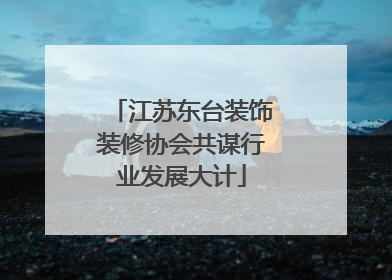 江苏东台装饰装修协会共谋行业发展大计