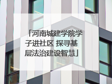 河南城建学院学子进社区 探寻基层法治建设智慧