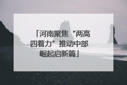 河南聚焦“两高四着力”推动中部崛起启新篇