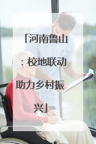 河南鲁山：校地联动助力乡村振兴