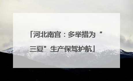 河北南宫：多举措为“三夏”生产保驾护航