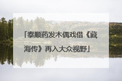 泰顺药发木偶戏借《藏海传》再入大众视野