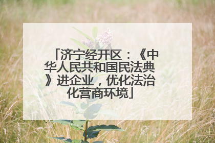 济宁经开区：《中华人民共和国民法典》进企业，优化法治化营商环境