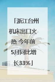 浙江台州机床出口火热 今年前5月同比增长33%