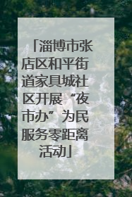 淄博市张店区和平街道家具城社区开展“夜市办”为民服务零距离活动