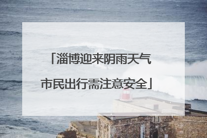 淄博迎来阴雨天气 市民出行需注意安全