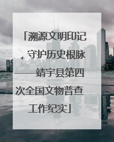 溯源文明印记，守护历史根脉——靖宇县第四次全国文物普查工作纪实