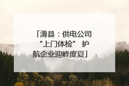 滑县：供电公司“上门体检” 护航企业迎峰度夏