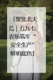 聚焦北大荒｜五九七农场筑牢“安全生产”鲜明底色