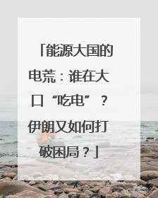 能源大国的电荒：谁在大口“吃电”？伊朗又如何打破困局？