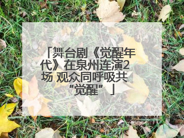 舞台剧《觉醒年代》在泉州连演2场 观众同呼吸共“觉醒”