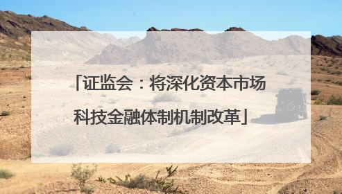 证监会：将深化资本市场科技金融体制机制改革