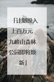 计划投入上百万元 九峰山森林公园即将焕新