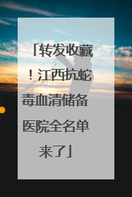 转发收藏！江西抗蛇毒血清储备医院全名单来了