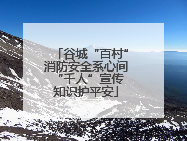 谷城“百村”消防安全系心间 “千人”宣传知识护平安
