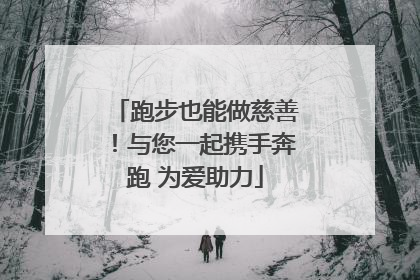 跑步也能做慈善！与您一起携手奔跑 为爱助力