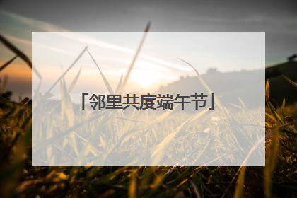 邻里共度端午节