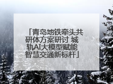 青岛地铁牵头共研体方案研讨 城轨AI大模型赋能智慧交通新标杆