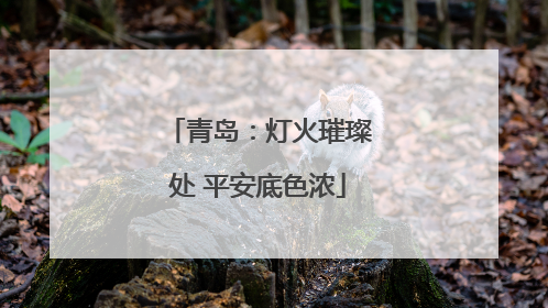 青岛：灯火璀璨处 平安底色浓