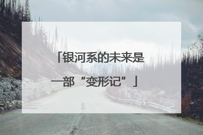 银河系的未来是一部“变形记”