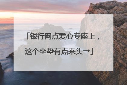 银行网点爱心专座上，这个坐垫有点来头→