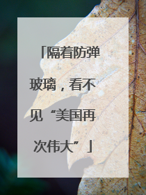 隔着防弹玻璃，看不见“美国再次伟大”