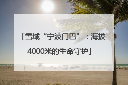 雪域“宁波门巴”：海拔4000米的生命守护