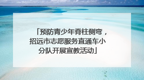 预防青少年脊柱侧弯，招远市志愿服务直通车小分队开展宣教活动