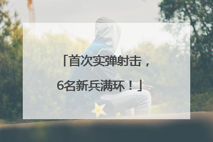 首次实弹射击，6名新兵满环！