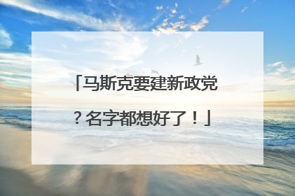 马斯克要建新政党？名字都想好了！