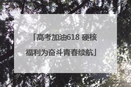 高考加油618 硬核福利为奋斗青春续航