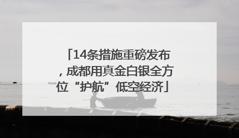 14条措施重磅发布，成都用真金白银全方位“护航”低空经济