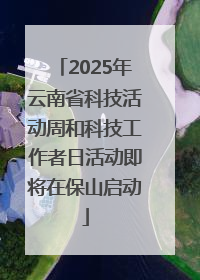 2025年云南省科技活动周和科技工作者日活动即将在保山启动