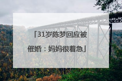 31岁陈梦回应被催婚：妈妈很着急