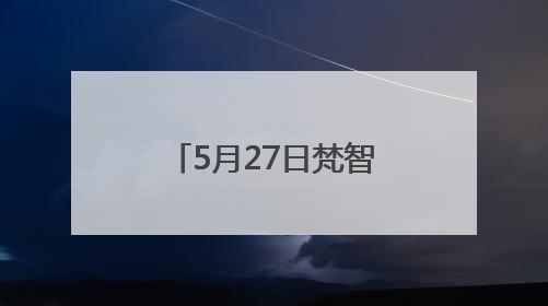 5月27日梵智AI全球直播发布会——AI赋能，打造高变现流量账号的全新纪元