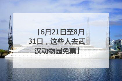 6月21日至8月31日，这些人去武汉动物园免票