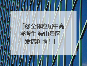 @全体应届中高考考生 鞍山景区发福利啦！